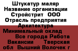 Штукатур-маляр › Название организации ­ Стройстрит, ООО › Отрасль предприятия ­ Архитектура › Минимальный оклад ­ 40 000 - Все города Работа » Вакансии   . Тверская обл.,Вышний Волочек г.